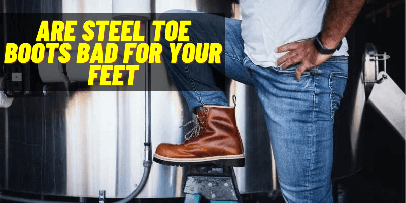 are Steel Toe Boots Bad for Your Feet